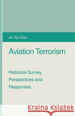 Aviation Terrorism: Historical Survey, Perspectives and Responses Choi, Jin-Tai 9781349231775 Palgrave MacMillan