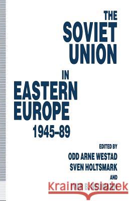The Soviet Union in Eastern Europe, 1945-89 Sven G. Holtsmark Iver B. Neumann Odd Arne Westad 9781349232369 Palgrave MacMillan