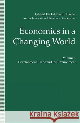 Economics in a Changing World: Volume 4: Development, Trade and the Environment Bacha, Edmar L. 9781349234608 Palgrave MacMillan