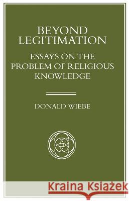 Beyond Legitimation: Essays on the Problem of Religious Knowledge Wiebe, Donald 9781349236701