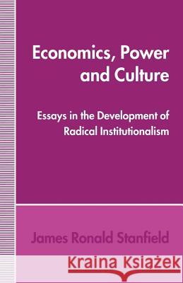 Economics, Power and Culture: Essays in the Development of Radical Institutionalism Stanfield, James Ronald 9781349237142
