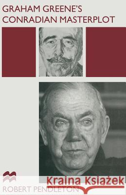 Graham Greene's Conradian Masterplot: The Arabesques of Influence Pendleton, Robert 9781349243655 Palgrave MacMillan