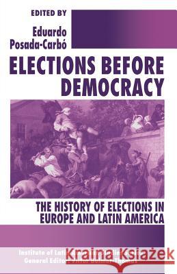 Elections Before Democracy: The History of Elections in Europe and Latin America Posada-Carbó, Eduardo 9781349245079 Palgrave MacMillan