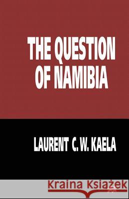 The Question of Namibia Laurent C. W. Kaela 9781349249985 Palgrave MacMillan