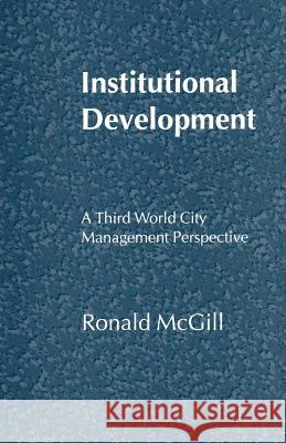 Institutional Development: A Third World City Management Perspective McGill, Ronald 9781349250738 Palgrave MacMillan