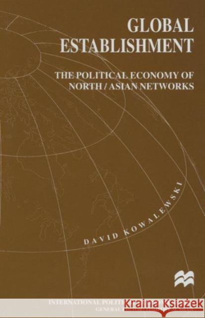 Global Establishment: The Political Economy of North/Asian Networks Kowalewski, David 9781349252138 Palgrave MacMillan