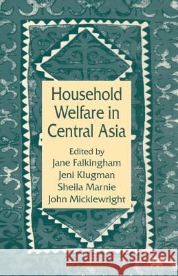 Household Welfare in Central Asia Jane Falkingham Jeni Klugman Sheila Marnie 9781349254774 Palgrave MacMillan