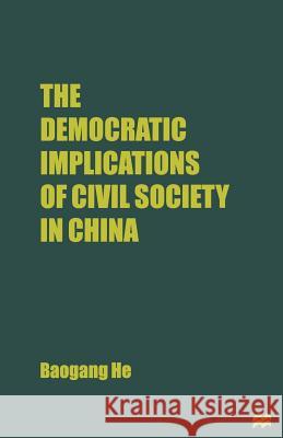 The Democratic Implications of Civil Society in China B. He 9781349255764 Palgrave MacMillan