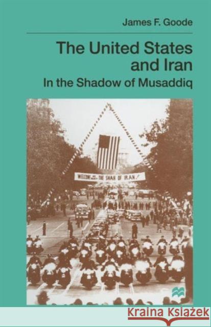 The United States and Iran: In the Shadow of Musaddiq Goode, James F. 9781349255986
