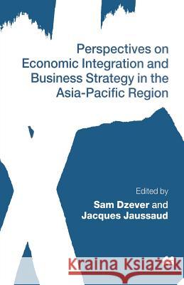 Perspectives on Economic Integration and Business Strategy in the Asia-Pacific Region Sam Dzever Jacques Jaussaud 9781349256433 Palgrave MacMillan