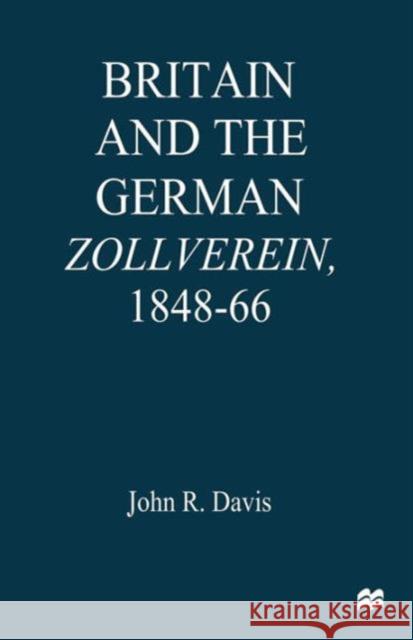 Britain and the Germanzollverein, 1848-66 Davis, John R. 9781349256938 Palgrave MacMillan