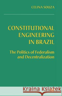 Constitutional Engineering in Brazil: The Politics of Federalism and Decentralization Souza, Celina 9781349256969 Palgrave MacMillan