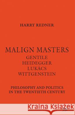 Malign Masters Gentile Heidegger Lukács Wittgenstein: Philosophy and Politics in the Twentieth Century Redner, Harry 9781349257096 Palgrave MacMillan