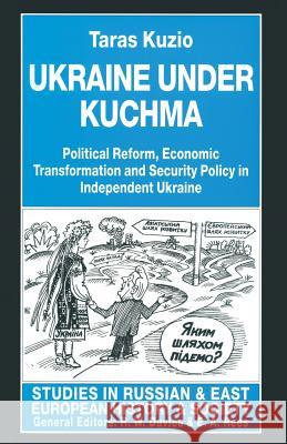 Ukraine Under Kuchma: Political Reform, Economic Transformation and Security Policy in Independent Ukraine Kuzio, Taras 9781349257461