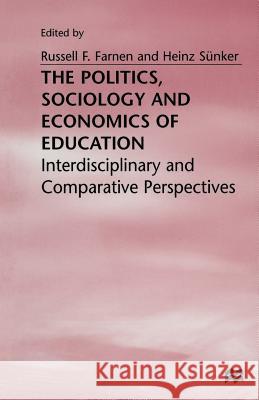 The Politics, Sociology and Economics of Education: Interdisciplinary and Comparative Perspectives Farnen, Russell F. 9781349257546