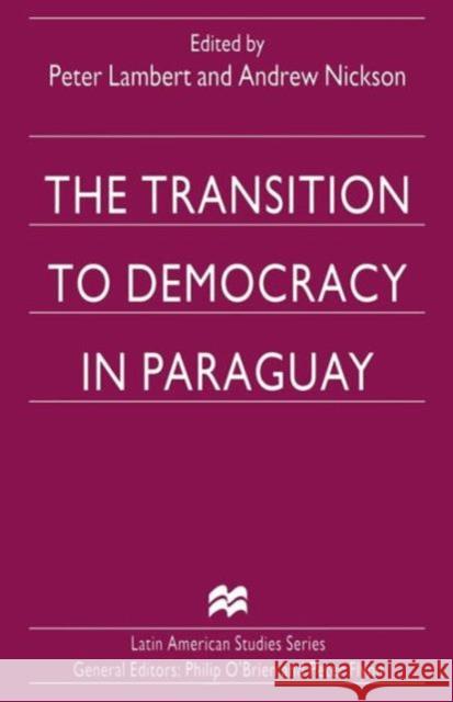 The Transition to Democracy in Paraguay Peter Lambert Andrew Nickson 9781349257690