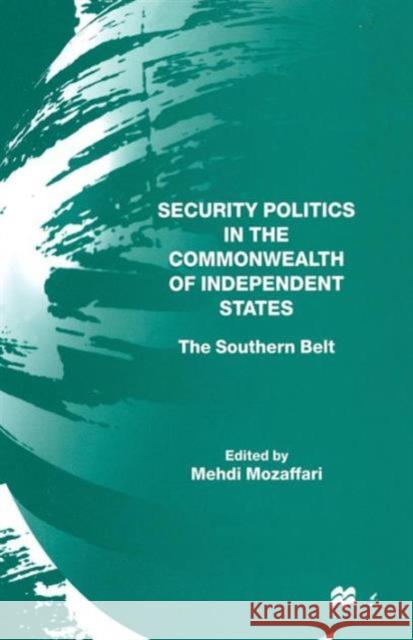 Security Politics in the Commonwealth of Independent States: The Southern Belt Mozaffari, Mehdi 9781349257881 Palgrave MacMillan