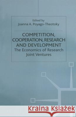 Competition, Cooperation, Research and Development: The Economics of Research Joint Ventures Poyago-Theotoky, Joanna A. 9781349258161 Palgrave MacMillan