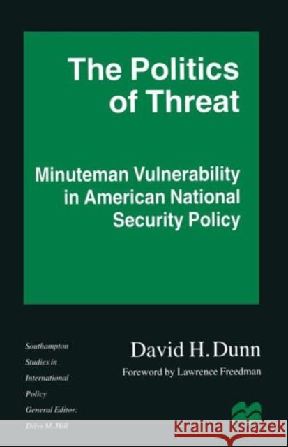 The Politics of Threat: Minuteman Vulnerability in American National Security Policy Dunn, David H. 9781349258291