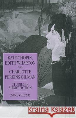 Kate Chopin, Edith Wharton and Charlotte Perkins Gilman: Studies in Short Fiction Beer, Janet 9781349260171