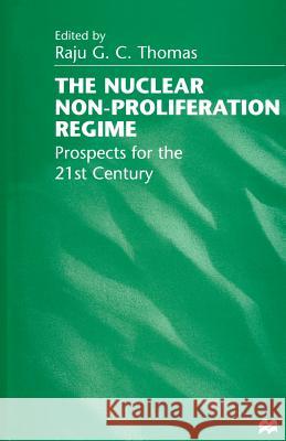 The Nuclear Non-Proliferation Regime: Prospects for the 21st Century Thomas, Raju G. C. 9781349260553