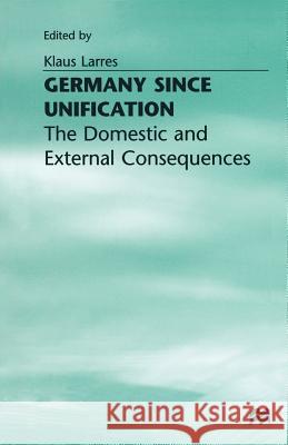 Germany Since Unification: The Domestic and External Consequences Larres, Klaus 9781349261345