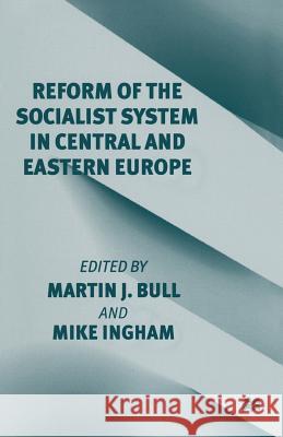 Reform of the Socialist System in Central and Eastern Europe Martin J., Professor Bull Mike, Etc Ingham 9781349262342 Palgrave MacMillan
