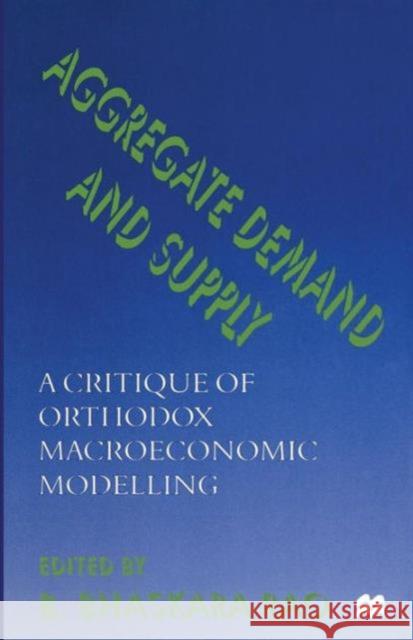 Aggregate Demand and Supply: A Critique of Orthodox Macroeconomic Modelling Rao, B. Bhaskara 9781349262953