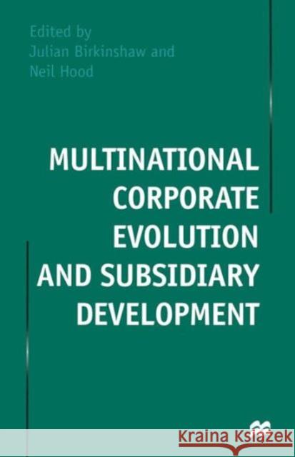 Multinational Corporate Evolution and Subsidiary Development Neil Hood Julian Birkinshaw 9781349264698