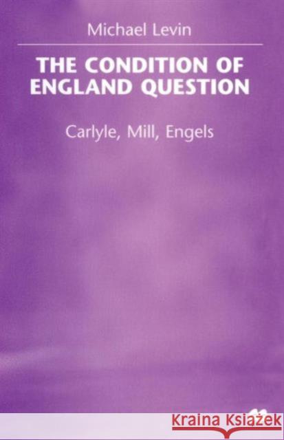 The Condition of England Question: Carlyle, Mill, Engels Levin, Michael 9781349265640