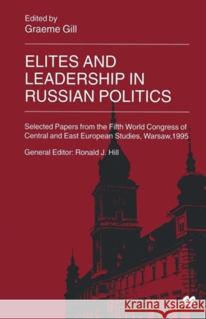 Elites and Leadership in Russian Politics: Selected Papers from the Fifth World Congress of Central and East European Studies, Warsaw, 1995 Gill, Graeme 9781349265756 Palgrave MacMillan