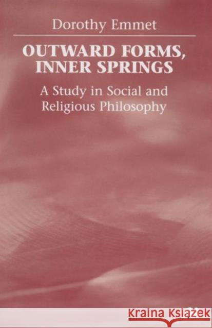 Outward Forms, Inner Springs: A Study in Social and Religious Philosophy Emmet, D. 9781349266746