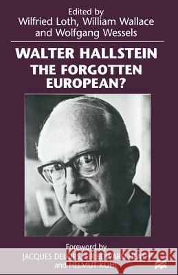 Walter Hallstein: The Forgotten European? Wilfried Loth William Wallace Wolfgang Wessels 9781349266951