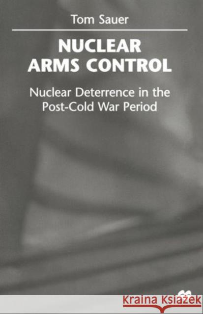 Nuclear Arms Control: Nuclear Deterrence in the Post-Cold War Period Sauer, Tom 9781349267316 Palgrave MacMillan