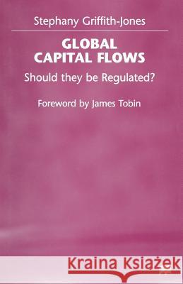 Global Capital Flows: Should They Be Regulated? Griffith-Jones, Stephany 9781349269143