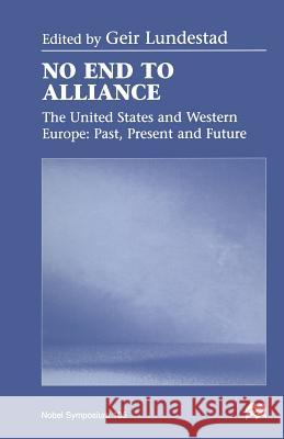No End to Alliance: The United States and Western Europe: Past, Present and Future Lundestad, Geir 9781349269617