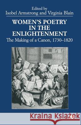 Women's Poetry in the Enlightenment: The Making of a Canon, 1730-1820 Armstrong, Isobel 9781349270262