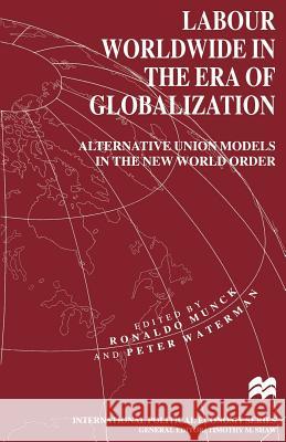 Labour Worldwide in the Era of Globalization: Alternative Union Models in the New World Order Waterman, Peter 9781349270651