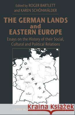 The German Lands and Eastern Europe: Essays on the History of Their Social, Cultural and Political Relations Schönwälder, Karen 9781349270965 Palgrave MacMillan