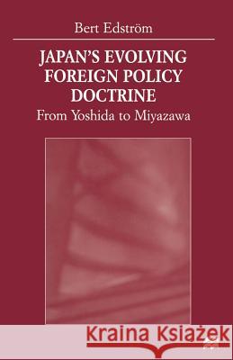 Japan's Evolving Foreign Policy Doctrine: From Yoshida to Miyazawa Edström, Bert 9781349273058