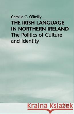 The Irish Language in Northern Ireland: The Politics of Culture and Identity O'Reilly, Camille C. 9781349274253 Palgrave MacMillan