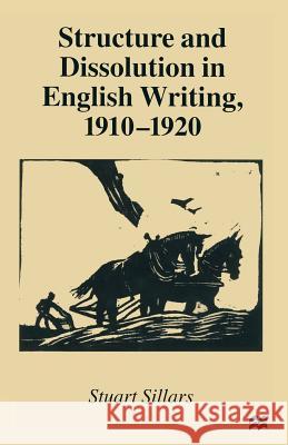 Structure and Dissolution in English Writing, 1910-1920 Stuart Sillars 9781349276660 Palgrave MacMillan