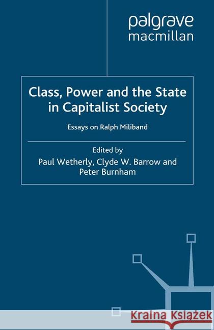 Class, Power and the State in Capitalist Society: Essays on Ralph Miliband Wetherly, P. 9781349279777 Palgrave Macmillan
