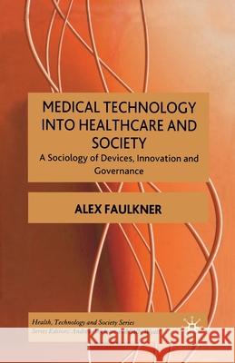 Medical Technology Into Healthcare and Society: A Sociology of Devices, Innovation and Governance Faulkner, A. 9781349280087 Palgrave Macmillan
