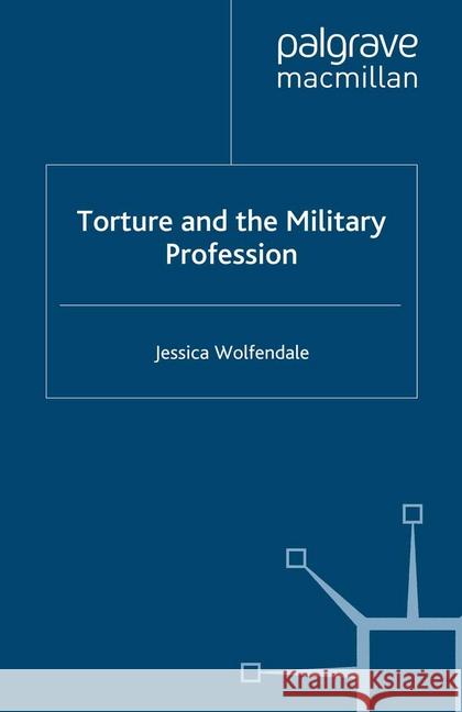 Torture and the Military Profession J. Wolfendale   9781349280162 Palgrave Macmillan