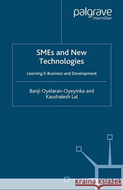 SMEs and New Technologies: Learning E-Business and Development Oyelaran-Oyeyinka, B. 9781349280360 Palgrave Macmillan