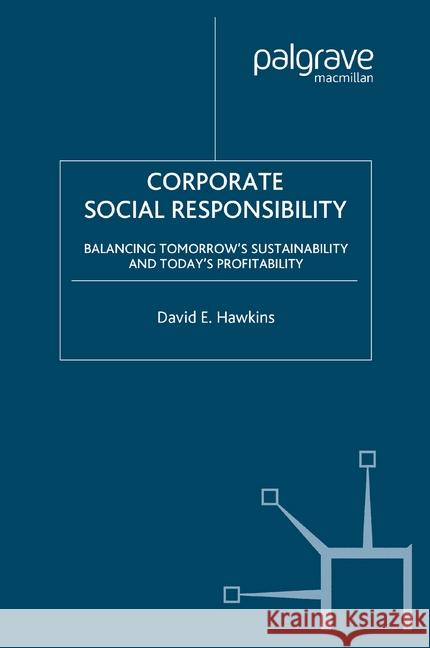 Corporate Social Responsibility: Balancing Tomorrow's Sustainability and Today's Profitability Hawkins, D. 9781349280544 Palgrave Macmillan