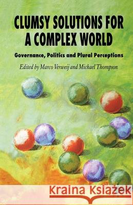 Clumsy Solutions for a Complex World: Governance, Politics, and Plural Perceptions Verweij, M. 9781349280582