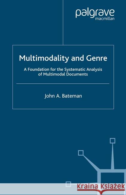 Multimodality and Genre: A Foundation for the Systematic Analysis of Multimodal Documents Bateman, J. 9781349280797 Palgrave Macmillan