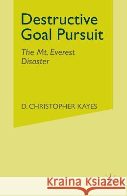 Destructive Goal Pursuit: The Mt. Everest Disaster Kayes, D. 9781349281015